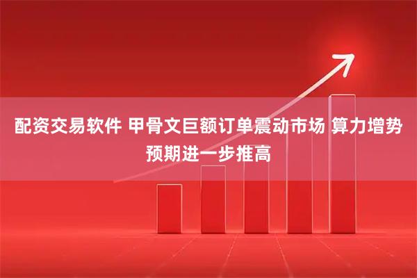 配资交易软件 甲骨文巨额订单震动市场 算力增势预期进一步推高